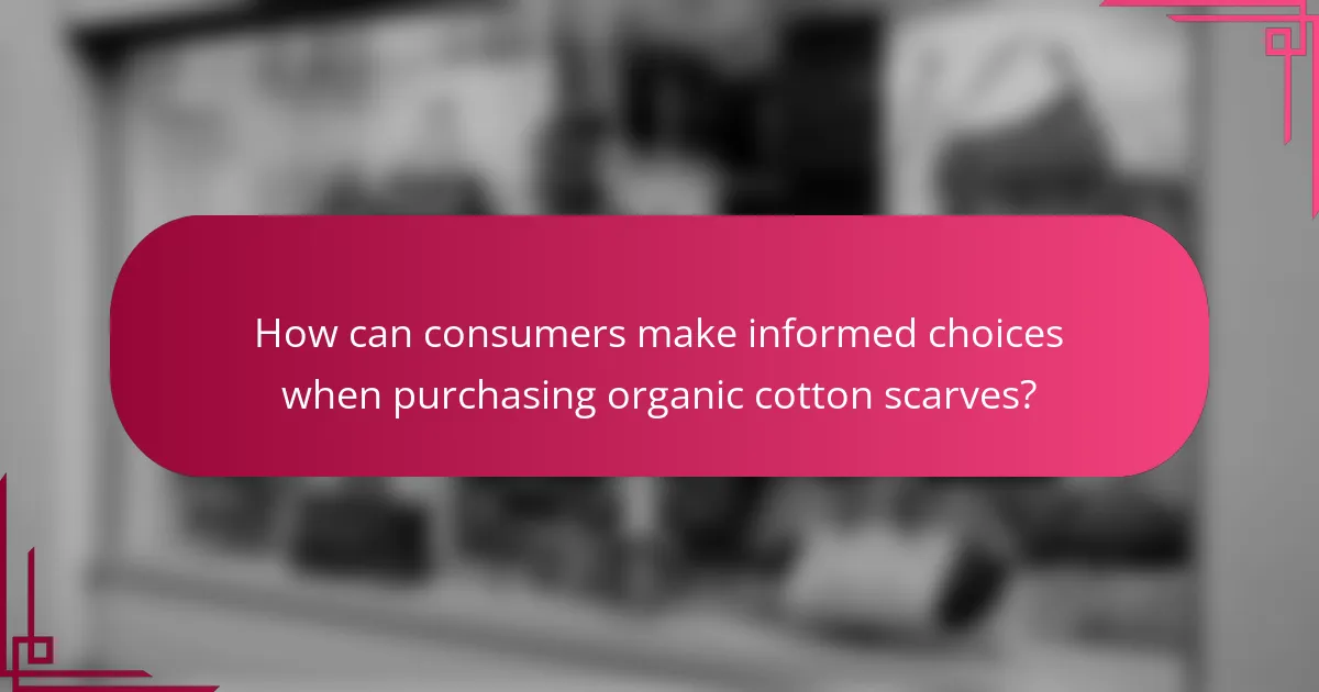How can consumers make informed choices when purchasing organic cotton scarves?