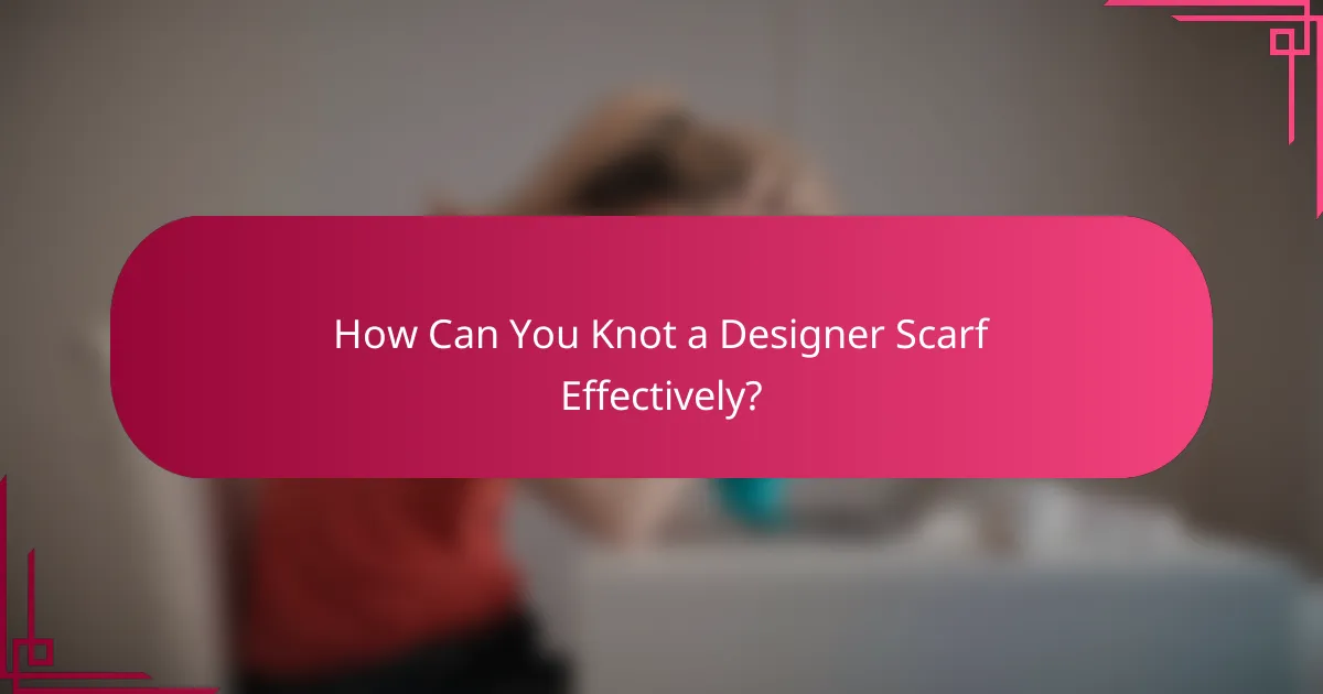 How Can You Knot a Designer Scarf Effectively?