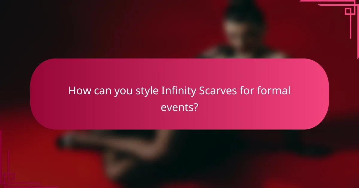 How can you style Infinity Scarves for formal events?