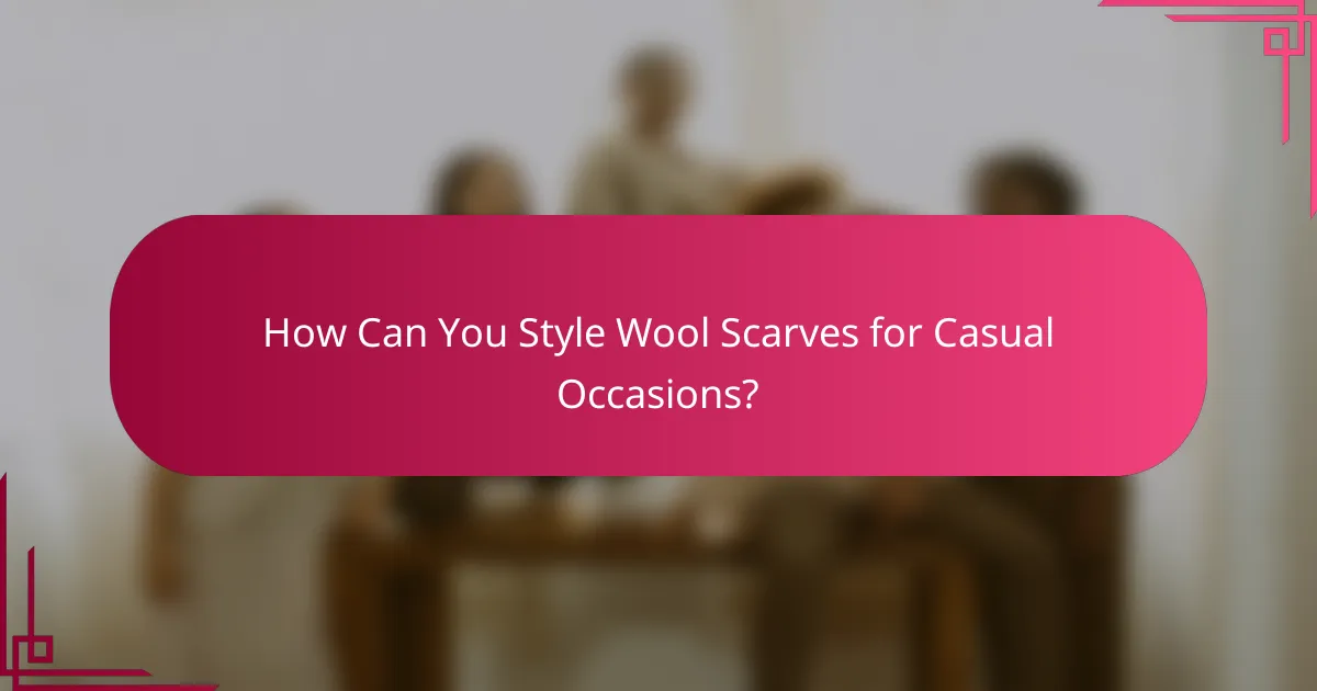 How Can You Style Wool Scarves for Casual Occasions?
