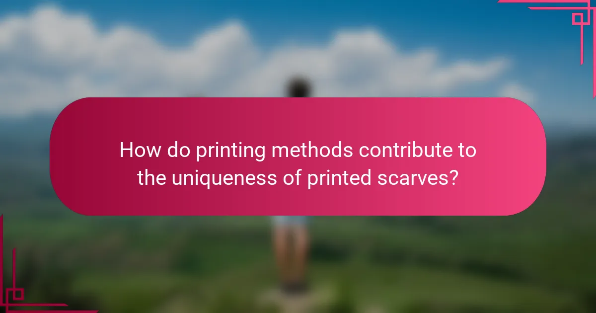 How do printing methods contribute to the uniqueness of printed scarves?