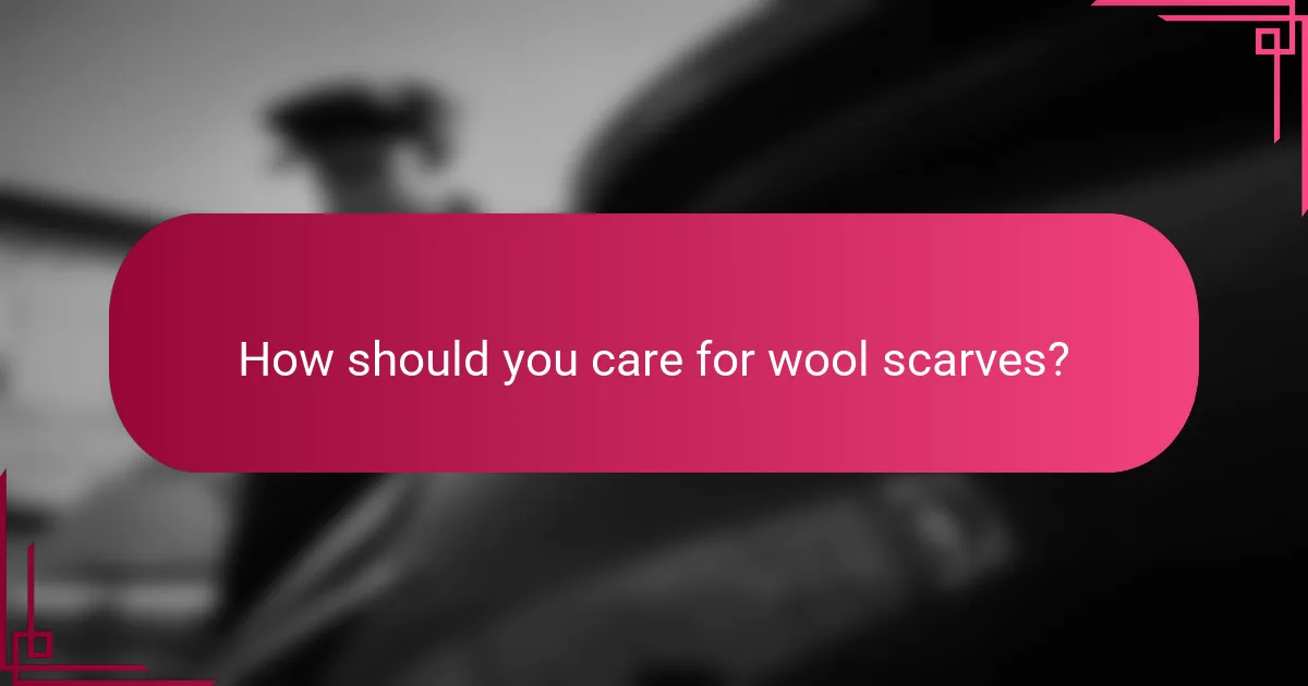 How should you care for wool scarves?