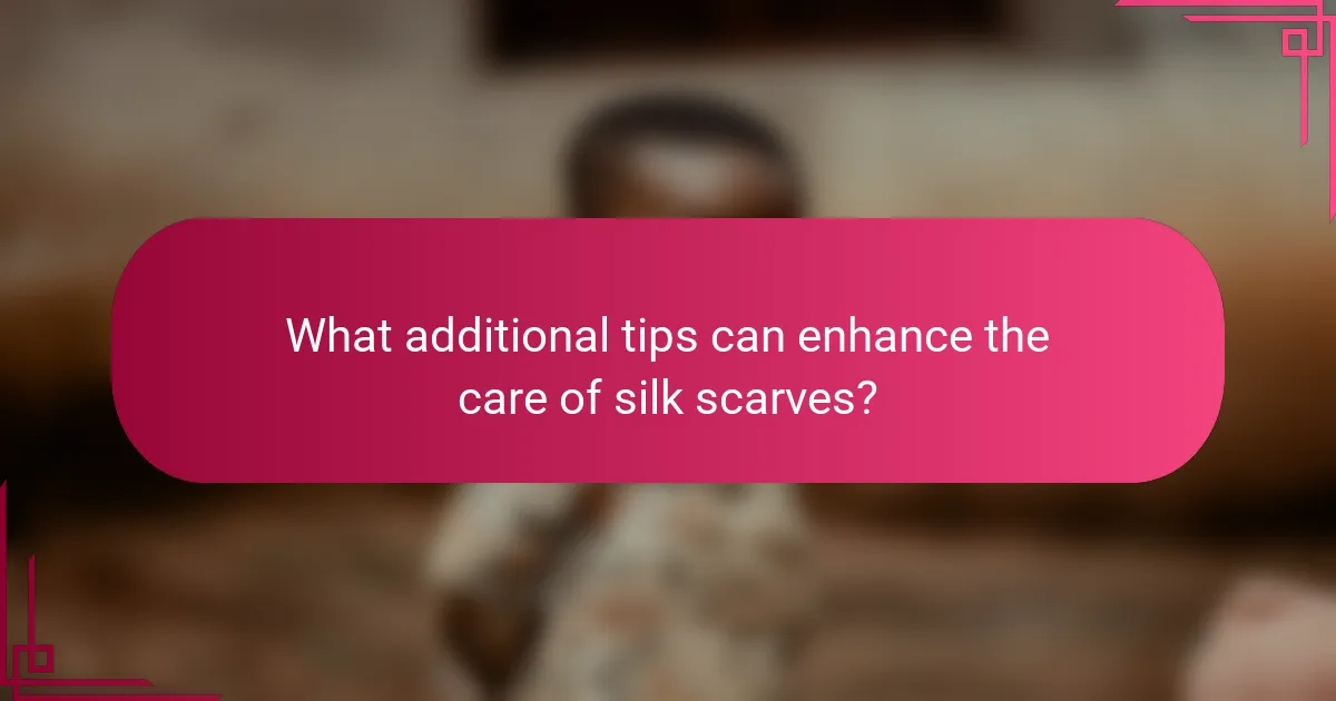 What additional tips can enhance the care of silk scarves?