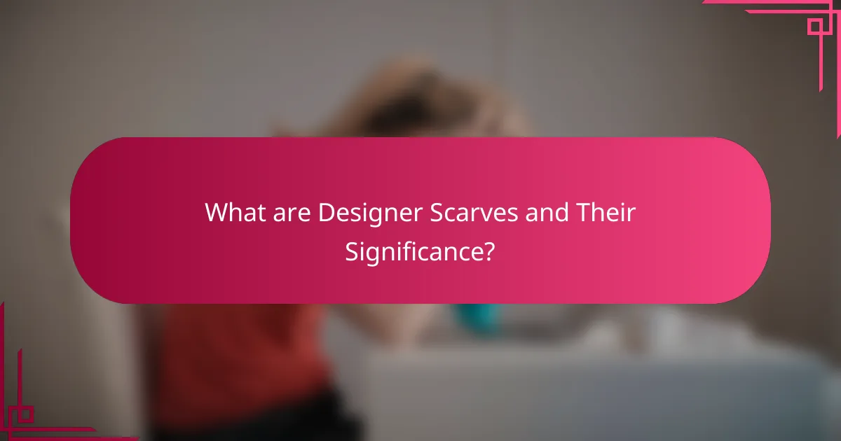 What are Designer Scarves and Their Significance?