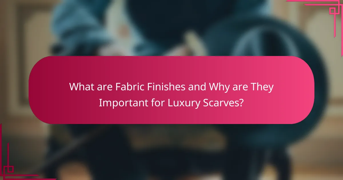 What are Fabric Finishes and Why are They Important for Luxury Scarves?