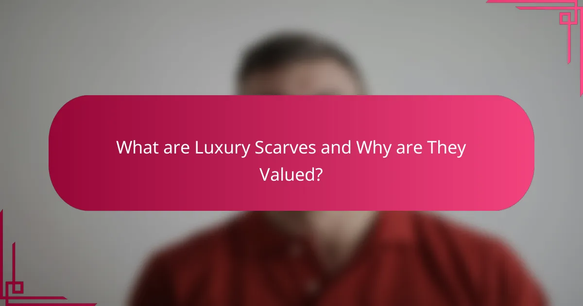 What are Luxury Scarves and Why are They Valued?