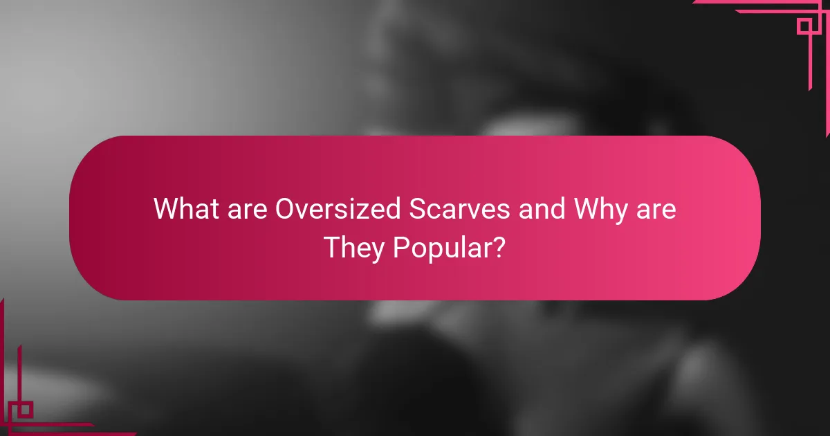 What are Oversized Scarves and Why are They Popular?