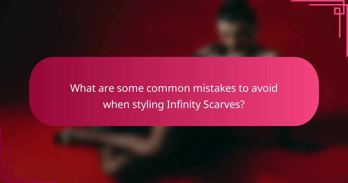 What are some common mistakes to avoid when styling Infinity Scarves?
