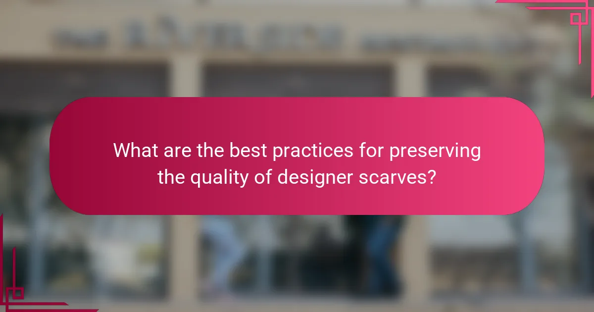 What are the best practices for preserving the quality of designer scarves?