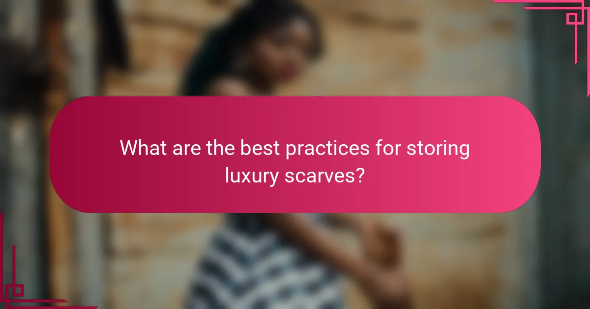What are the best practices for storing luxury scarves?