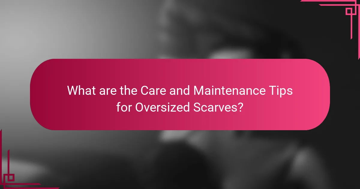 What are the Care and Maintenance Tips for Oversized Scarves?