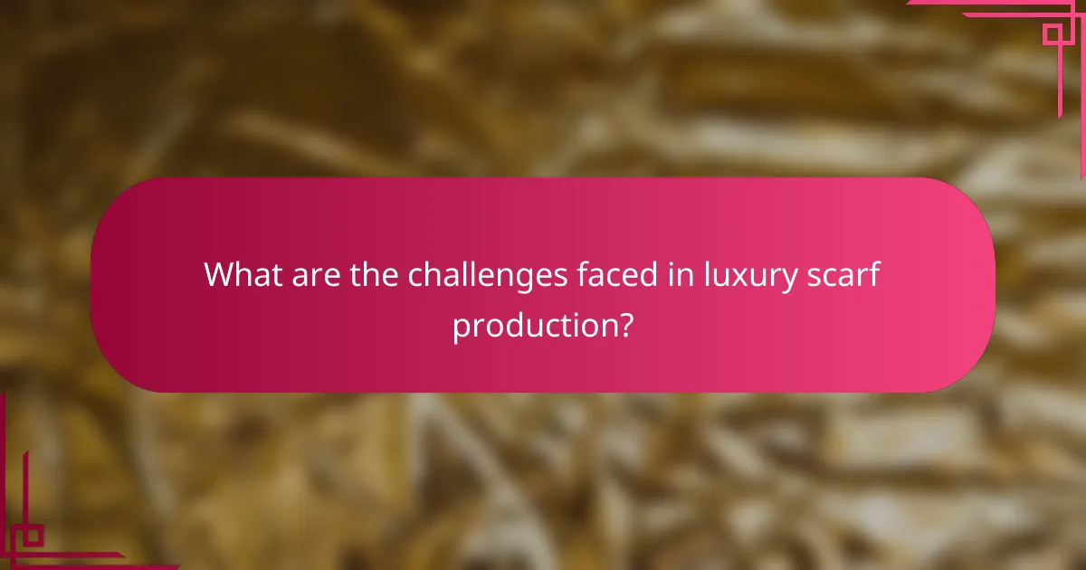 What are the challenges faced in luxury scarf production?