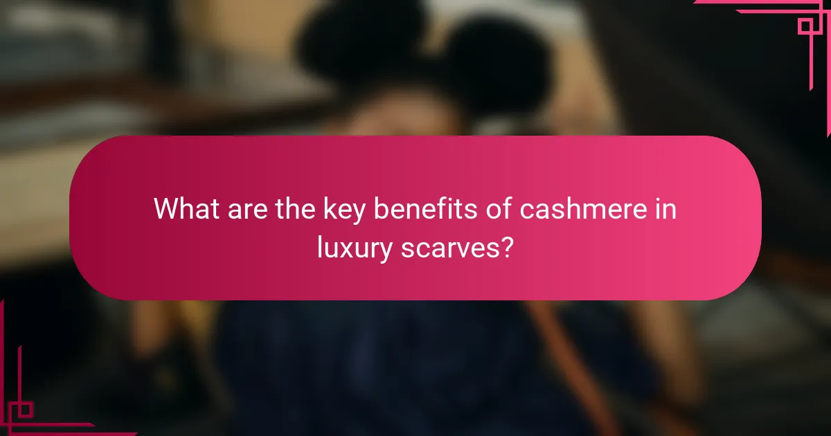 What are the key benefits of cashmere in luxury scarves?