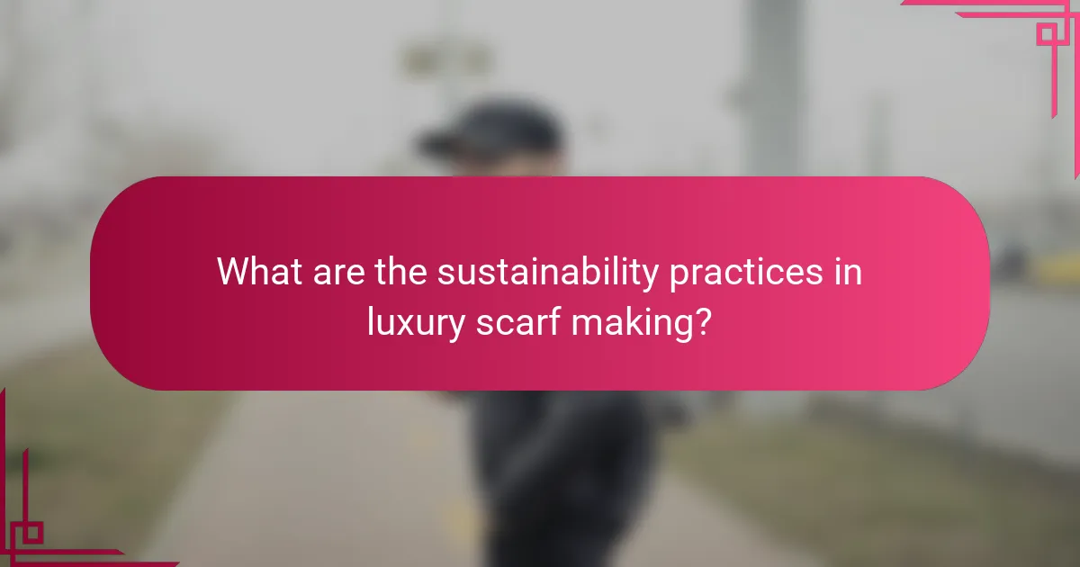 What are the sustainability practices in luxury scarf making?