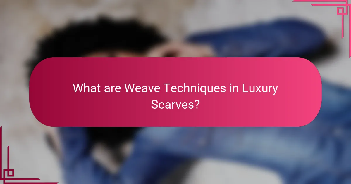 What are Weave Techniques in Luxury Scarves?