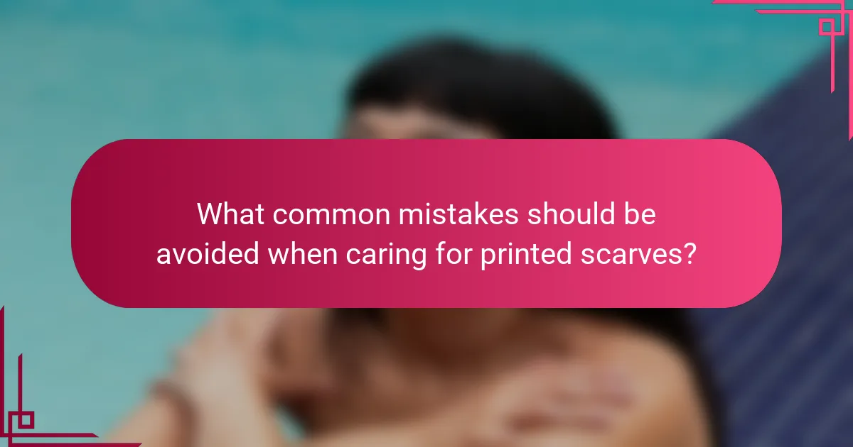 What common mistakes should be avoided when caring for printed scarves?