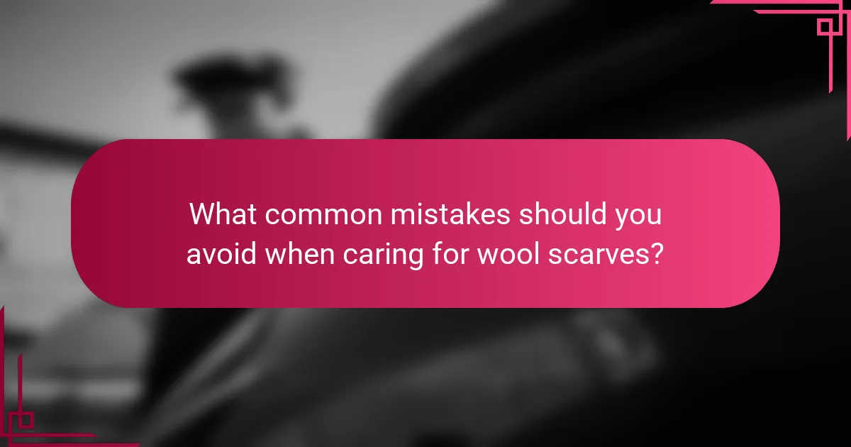 What common mistakes should you avoid when caring for wool scarves?