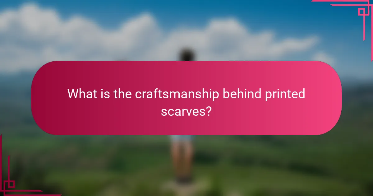 What is the craftsmanship behind printed scarves?