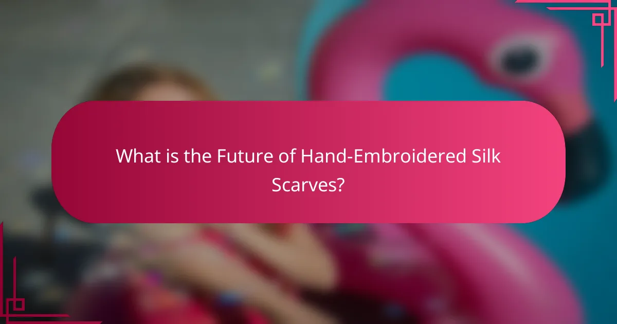 What is the Future of Hand-Embroidered Silk Scarves?