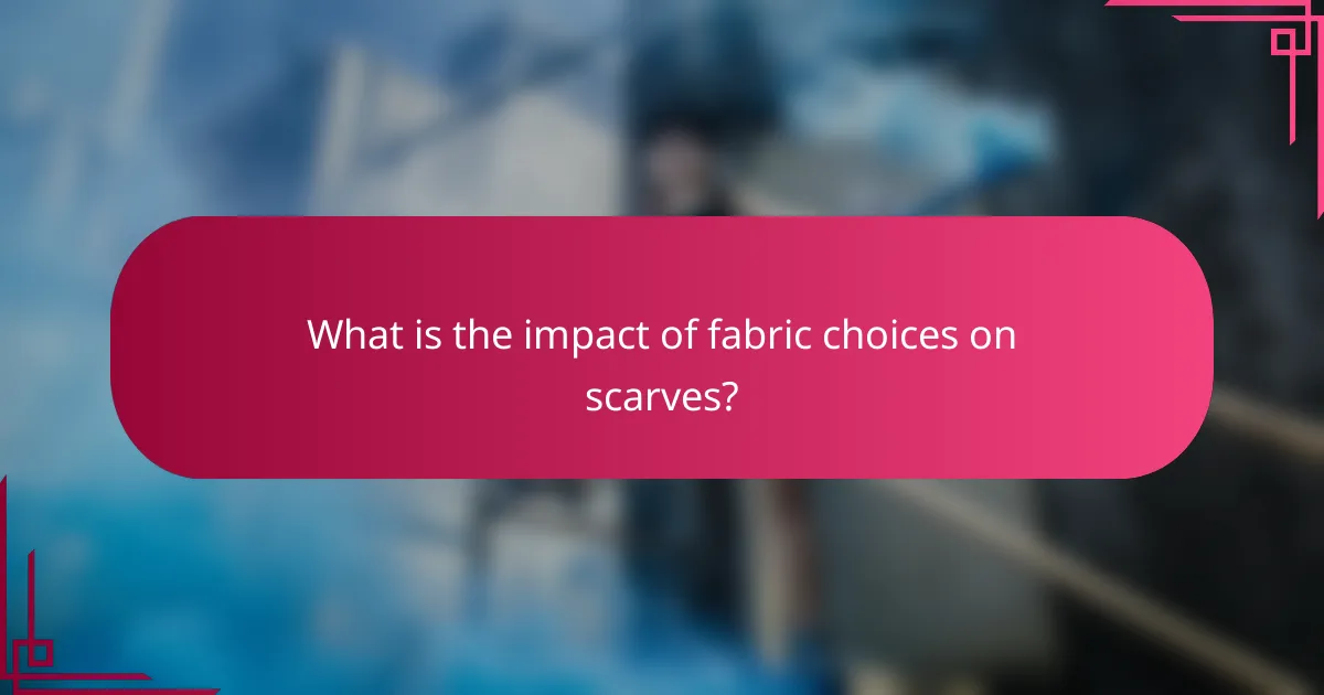 What is the impact of fabric choices on scarves?