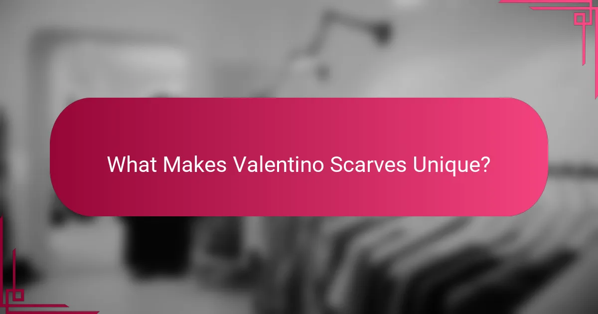 What Makes Valentino Scarves Unique?