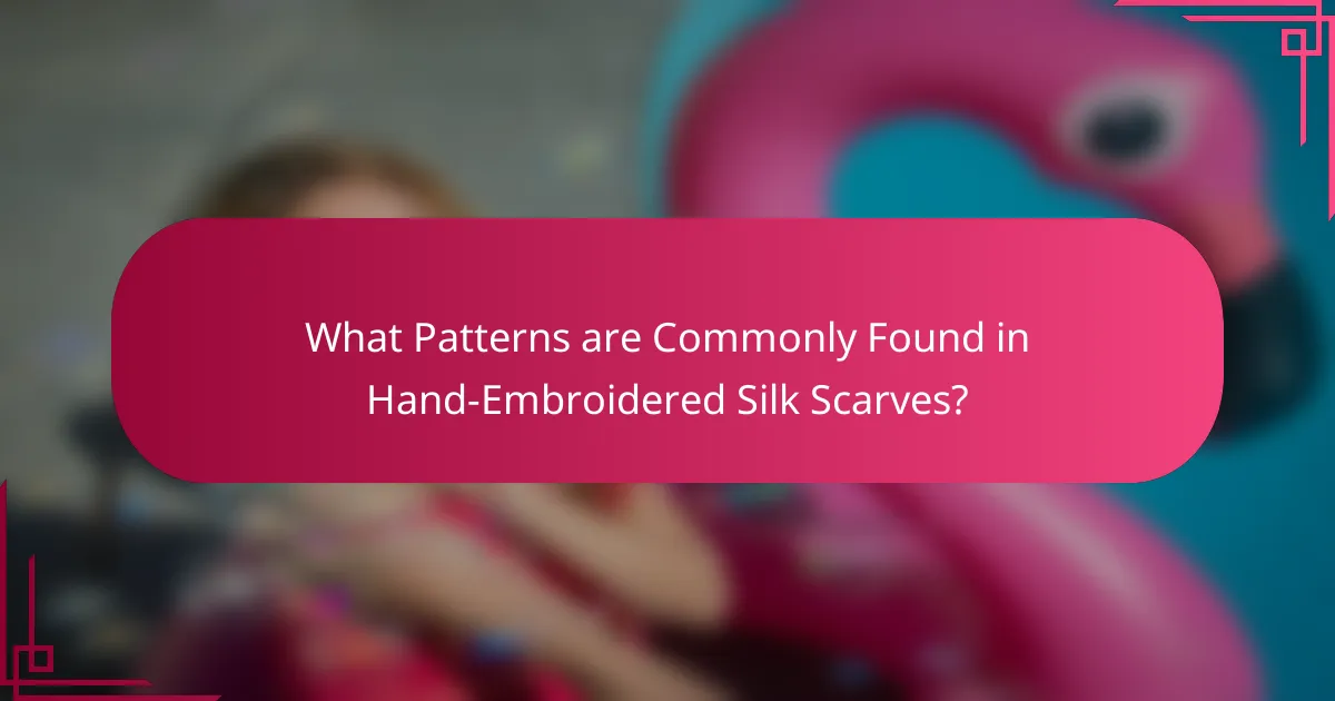 What Patterns are Commonly Found in Hand-Embroidered Silk Scarves?