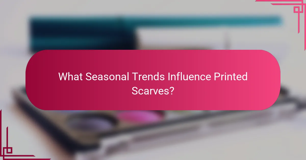 What Seasonal Trends Influence Printed Scarves?
