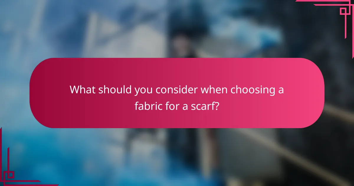 What should you consider when choosing a fabric for a scarf?