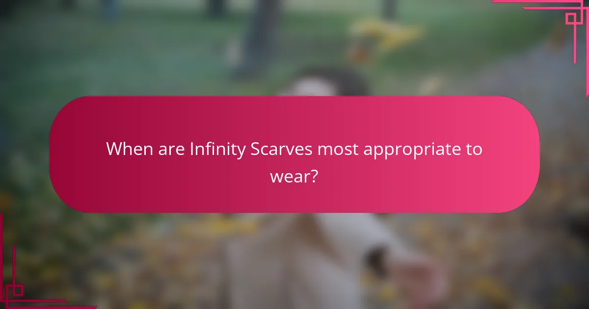 When are Infinity Scarves most appropriate to wear?