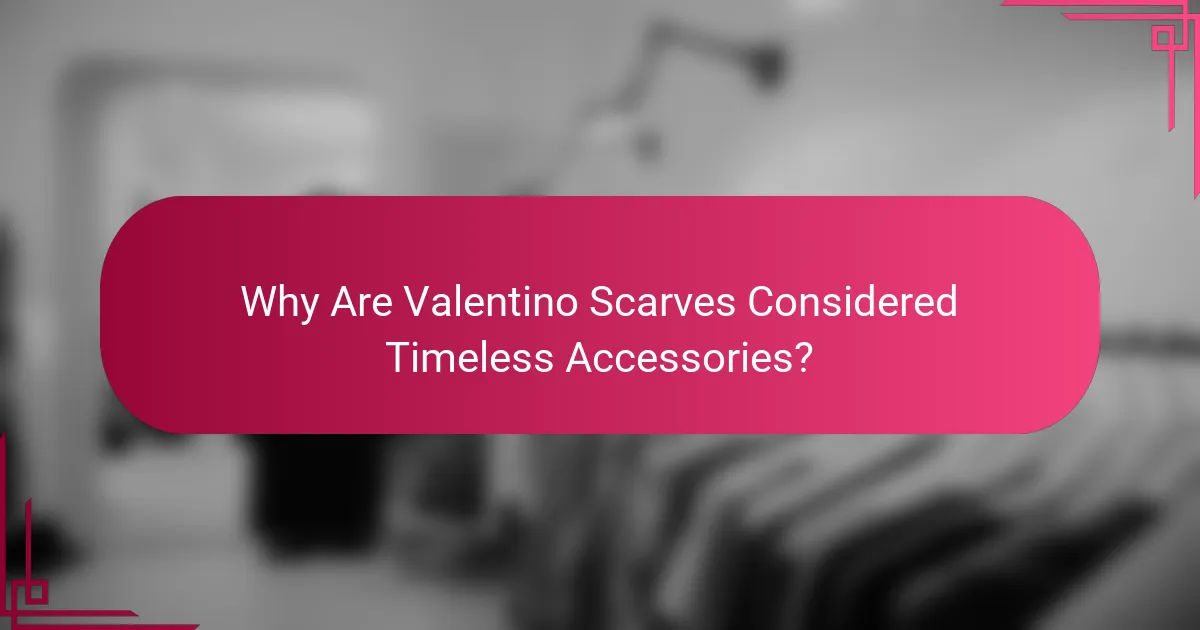 Why Are Valentino Scarves Considered Timeless Accessories?