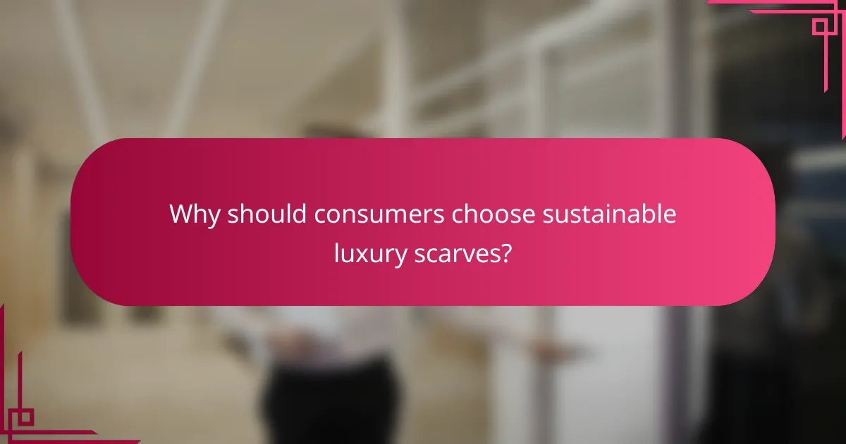 Why should consumers choose sustainable luxury scarves?
